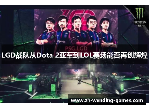 LGD战队从Dota 2亚军到LOL赛场能否再创辉煌